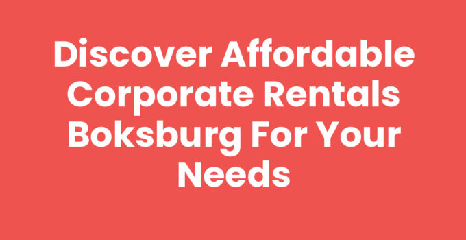 Discover Affordable Corporate Rentals Boksburg for Your Needs