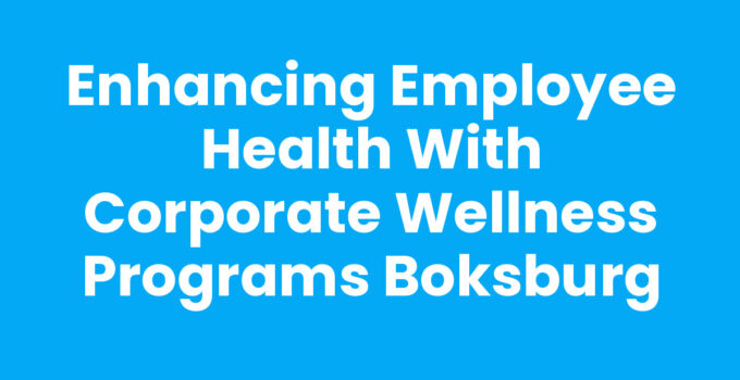 Enhancing Employee Health with Corporate Wellness Programs Boksburg