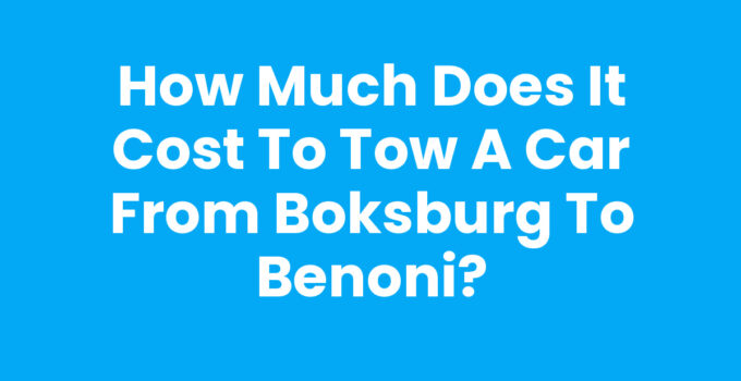 How Much Does it Cost to Tow a Car from Boksburg to Benoni?