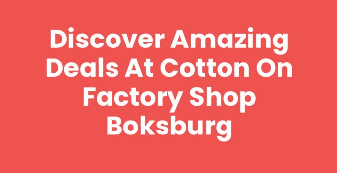 Discover Amazing Deals at Cotton On Factory Shop Boksburg