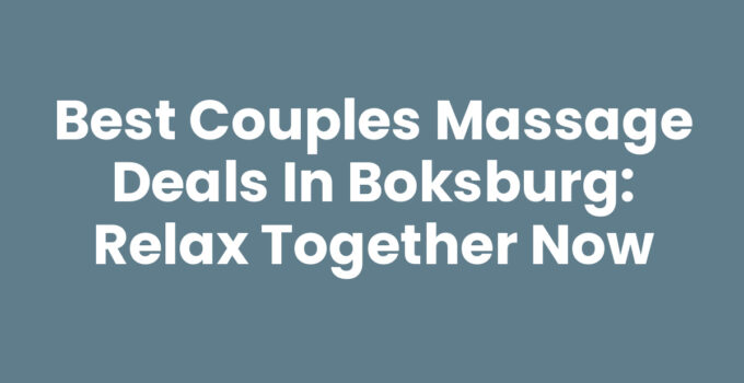 Best Couples Massage Deals in Boksburg: Relax Together Now