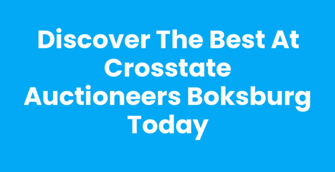 Discover the Best at Crosstate Auctioneers Boksburg Today