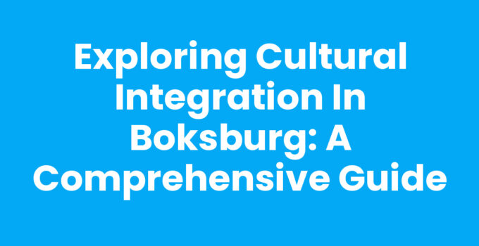 Exploring Cultural Integration in Boksburg: A Comprehensive Guide