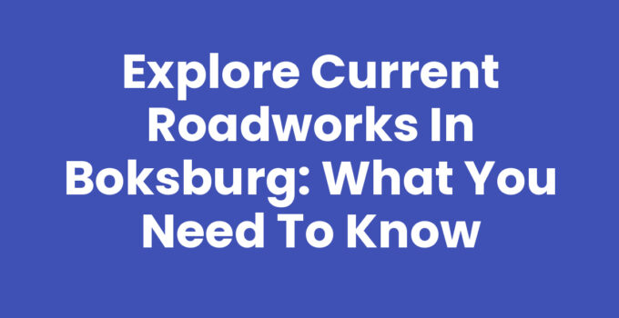 Explore Current Roadworks in Boksburg: What You Need to Know