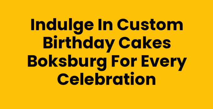 Indulge in Custom Birthday Cakes Boksburg for Every Celebration