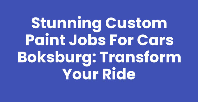 Stunning Custom Paint Jobs for Cars Boksburg: Transform Your Ride