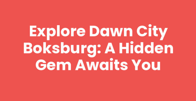 Explore Dawn City Boksburg: A Hidden Gem Awaits You
