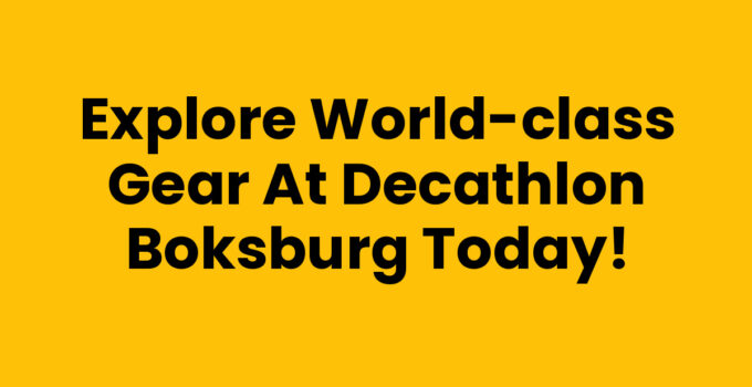Explore World-Class Gear at Decathlon Boksburg Today!