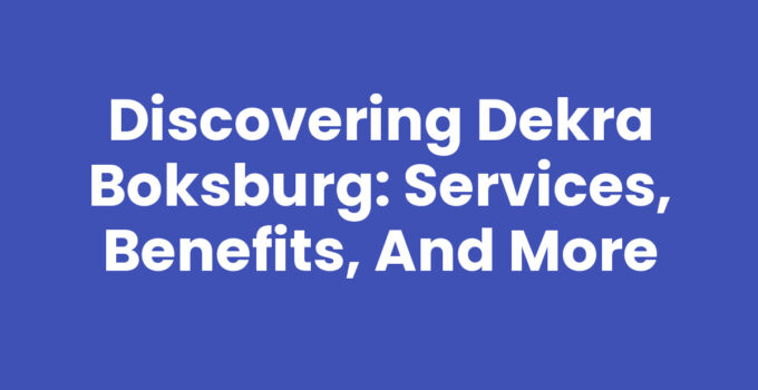 Discovering Dekra Boksburg: Services, Benefits, and More