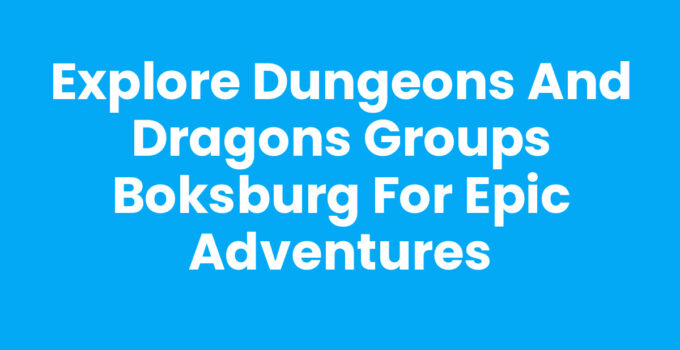 Explore Dungeons and Dragons Groups Boksburg for Epic Adventures