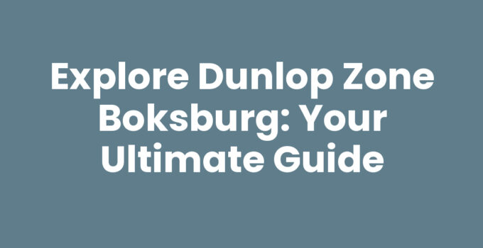 Explore Dunlop Zone Boksburg: Your Ultimate Guide