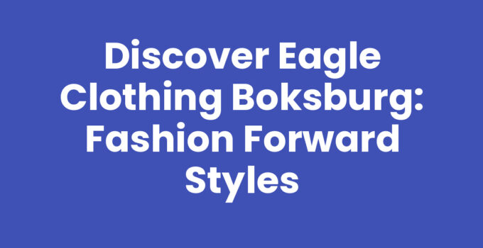 Discover Eagle Clothing Boksburg: Fashion Forward Styles