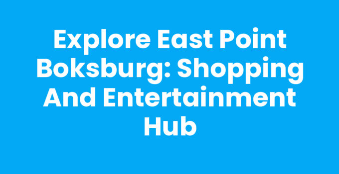 Explore East Point Boksburg: Shopping and Entertainment Hub