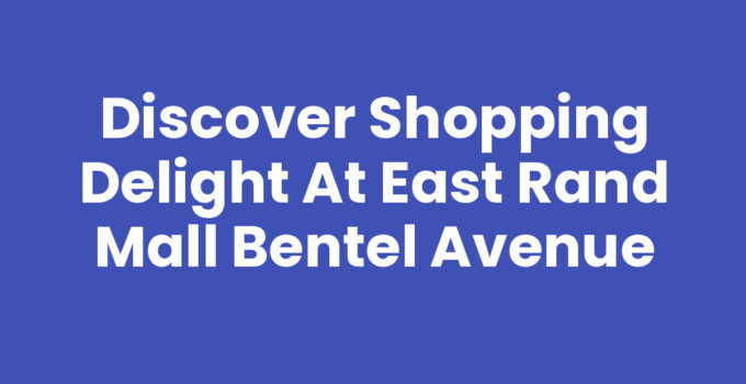 Discover Shopping Delight at East Rand Mall Bentel Avenue