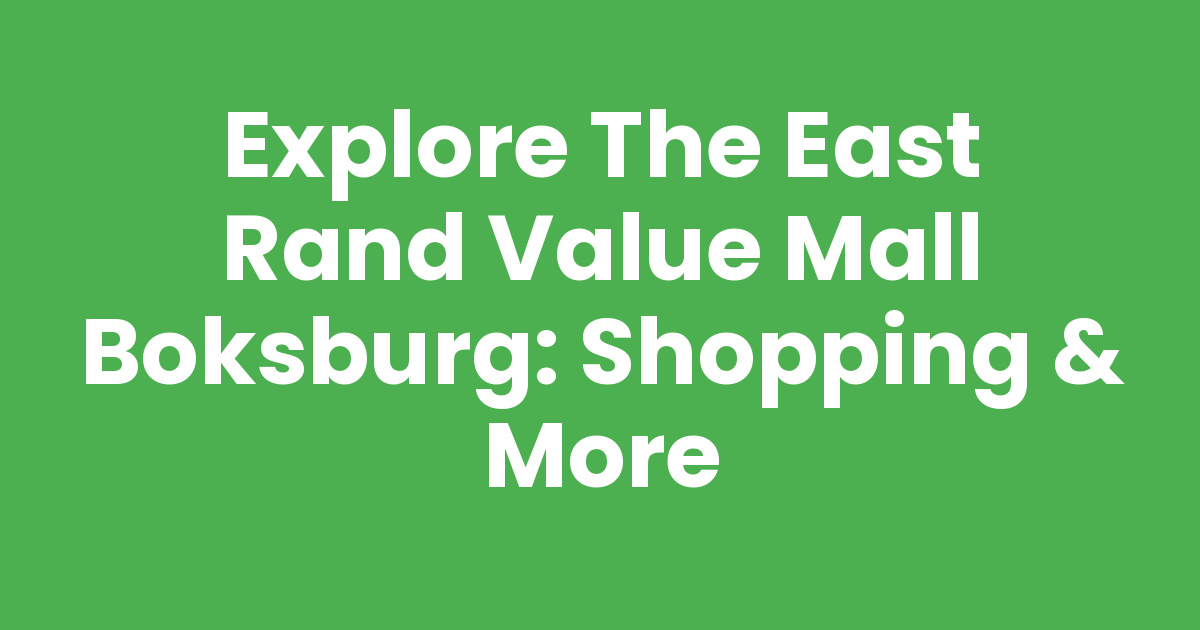 Explore the East Rand Value Mall Boksburg: Shopping & More