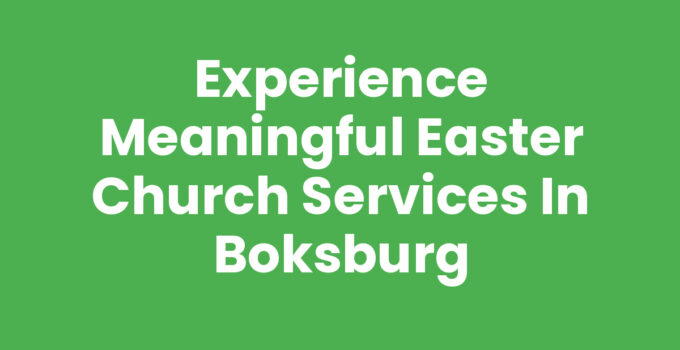 Experience Meaningful Easter Church Services in Boksburg