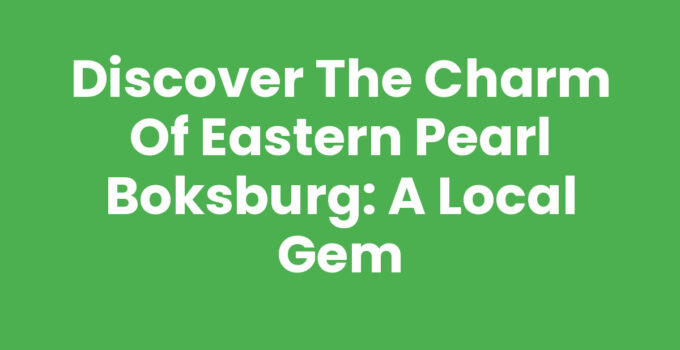 Discover the Charm of Eastern Pearl Boksburg: A Local Gem