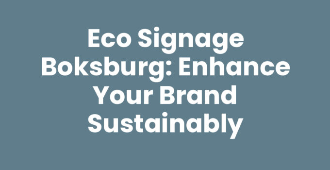 Eco Signage Boksburg: Enhance Your Brand Sustainably