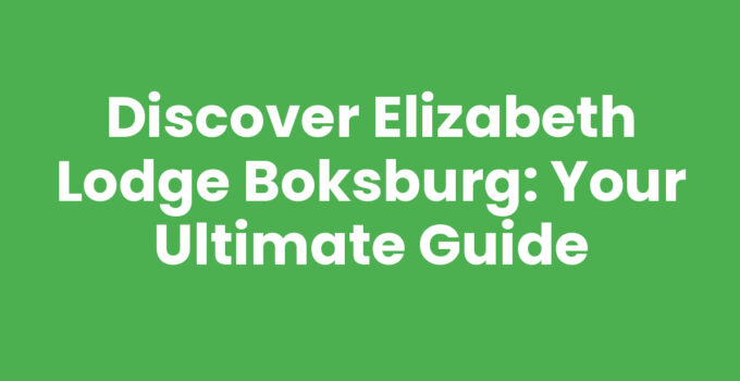 Discover Elizabeth Lodge Boksburg: Your Ultimate Guide