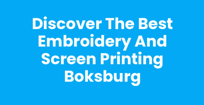 Discover the Best Embroidery and Screen Printing Boksburg