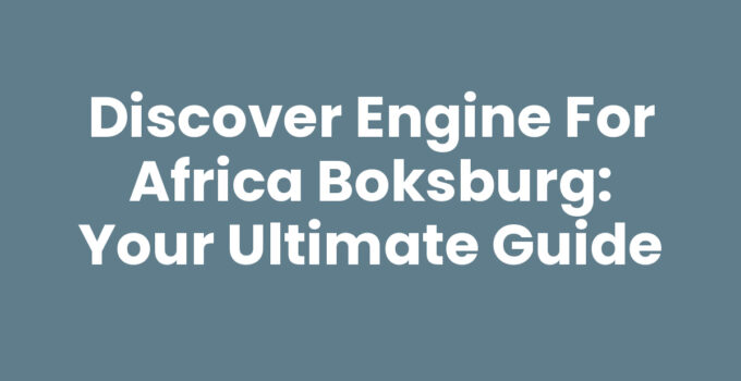 Discover Engine For Africa Boksburg: Your Ultimate Guide