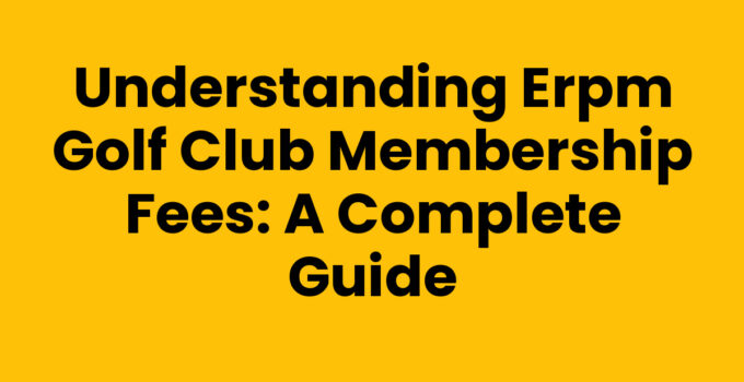 Understanding ERPM Golf Club Membership Fees: A Complete Guide
