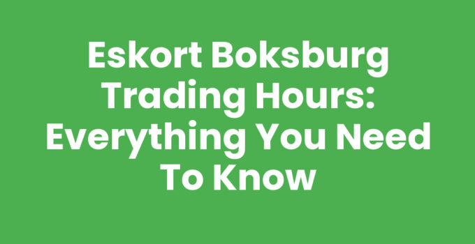 Eskort Boksburg Trading Hours: Everything You Need to Know