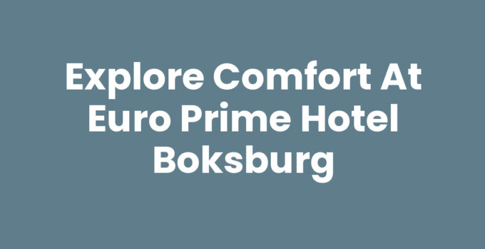Explore Comfort at Euro Prime Hotel Boksburg