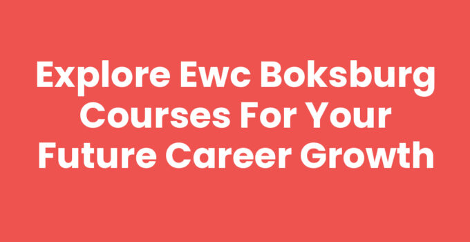 Explore Ewc Boksburg Courses for Your Future Career Growth