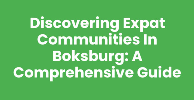 Discovering Expat Communities in Boksburg: A Comprehensive Guide