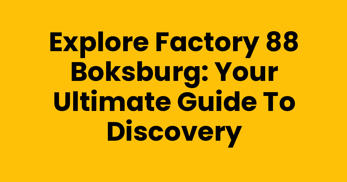Explore Factory 88 Boksburg: Your Ultimate Guide to Discovery