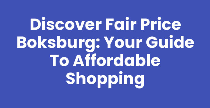 Discover Fair Price Boksburg: Your Guide to Affordable Shopping