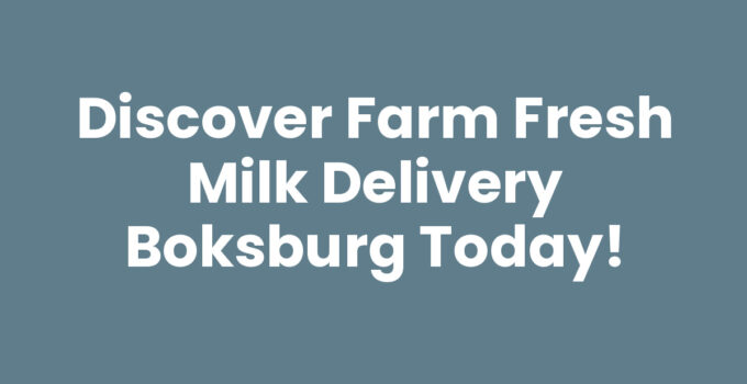 Discover Farm Fresh Milk Delivery Boksburg Today!