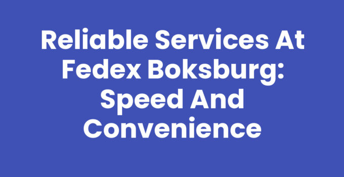 Reliable Services at Fedex Boksburg: Speed and Convenience