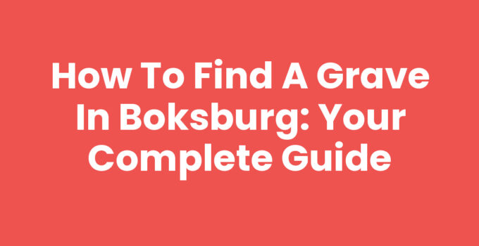 How to Find a Grave in Boksburg: Your Complete Guide