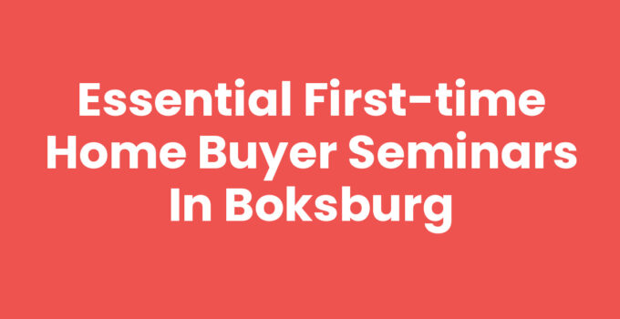 Essential First-Time Home Buyer Seminars in Boksburg