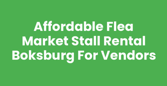 Affordable Flea Market Stall Rental Boksburg for Vendors