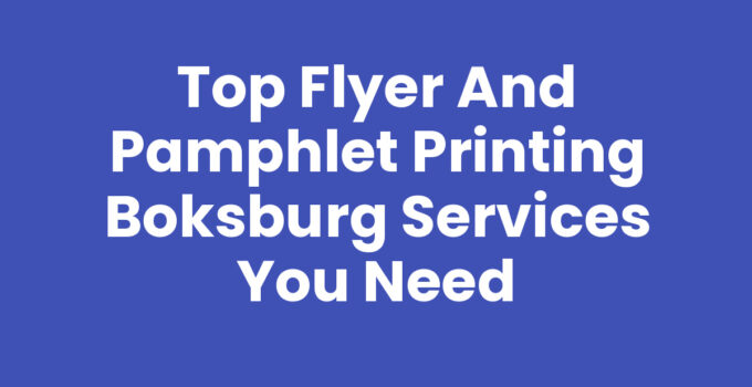 Top Flyer and Pamphlet Printing Boksburg Services You Need