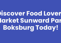 Discover Food Lovers Market Sunward Park Boksburg Today!