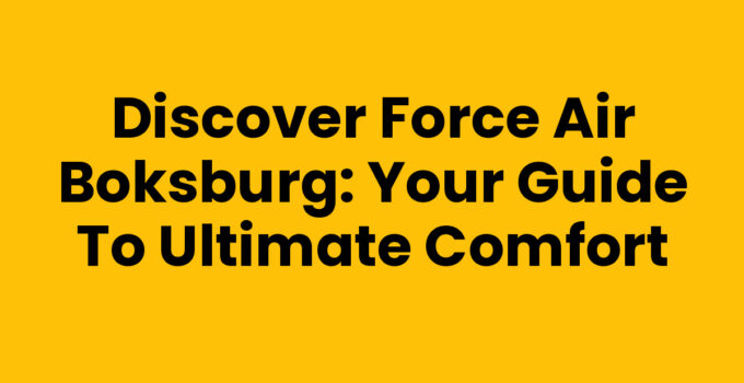 Discover Force Air Boksburg: Your Guide to Ultimate Comfort