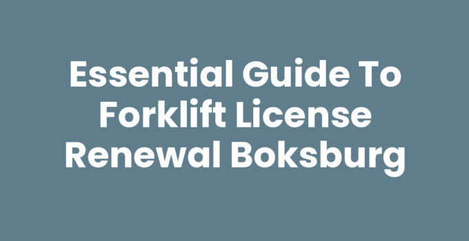 Essential Guide to Forklift License Renewal Boksburg