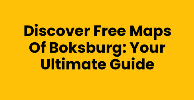 Discover Free Maps of Boksburg: Your Ultimate Guide
