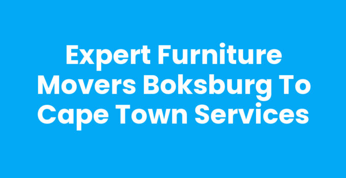 Expert Furniture Movers Boksburg to Cape Town Services