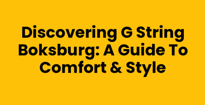 Discovering G String Boksburg: A Guide to Comfort & Style