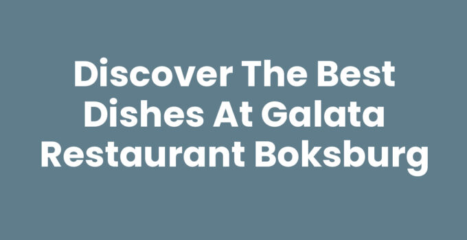 Discover the Best Dishes at Galata Restaurant Boksburg