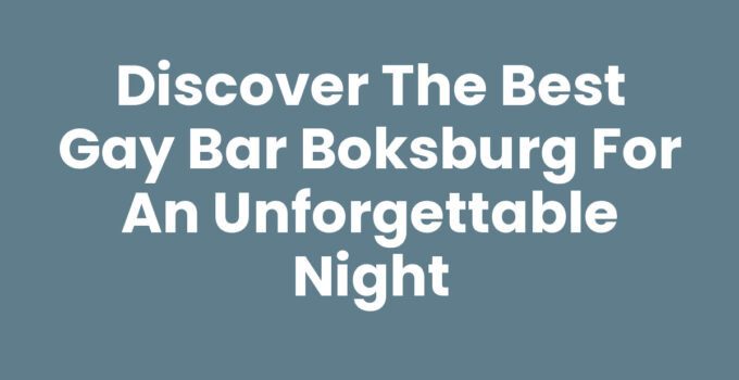 Discover the Best Gay Bar Boksburg for an Unforgettable Night