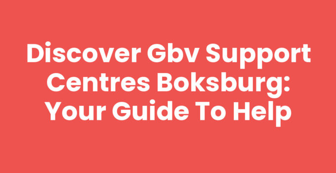 Discover GBV Support Centres Boksburg: Your Guide to Help