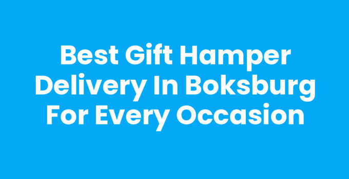 Best Gift Hamper Delivery in Boksburg for Every Occasion