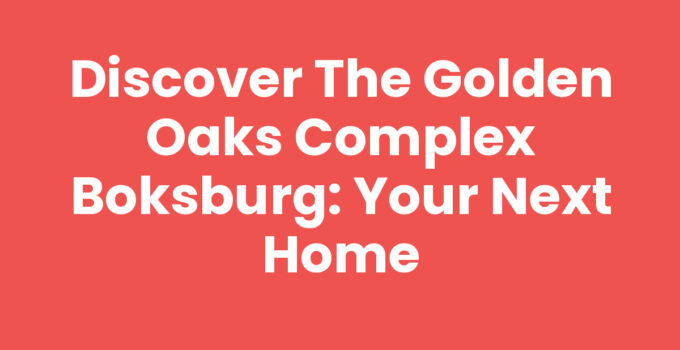 Discover the Golden Oaks Complex Boksburg: Your Next Home