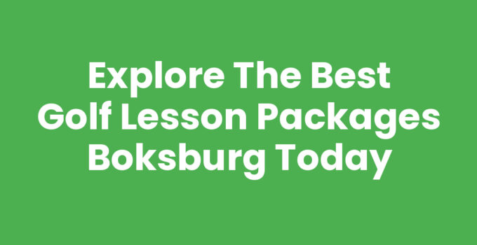Explore the Best Golf Lesson Packages Boksburg Today